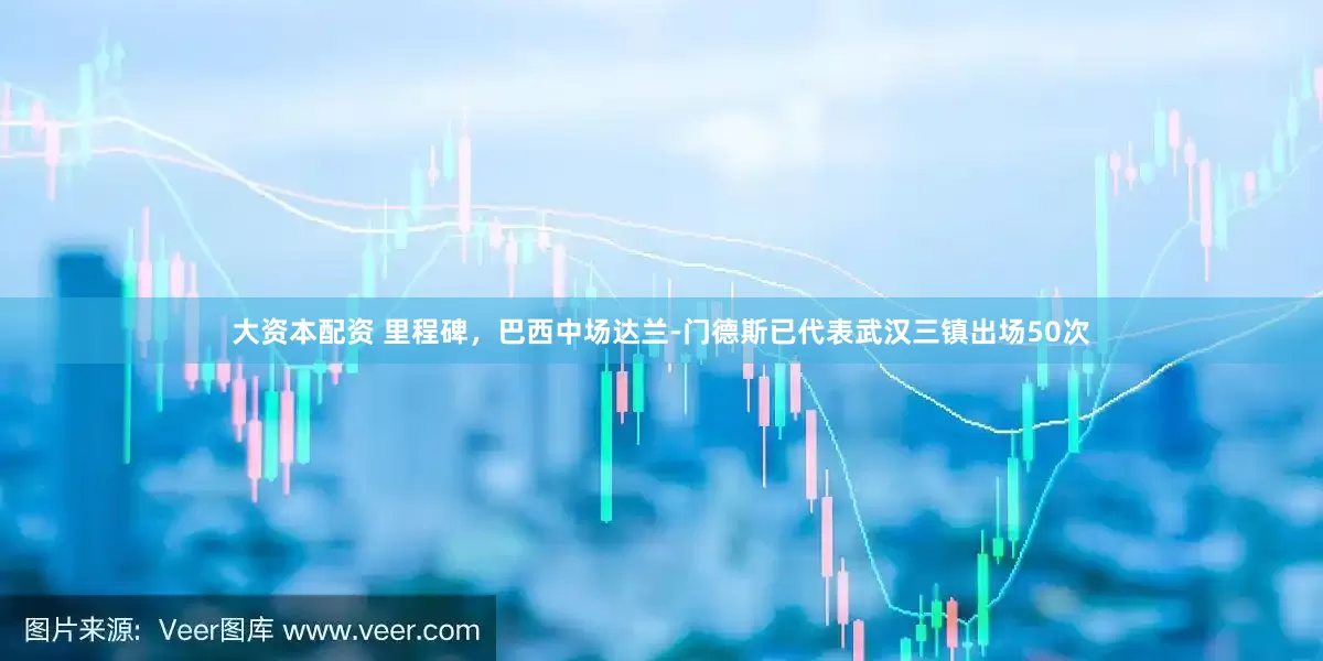 大资本配资 里程碑，巴西中场达兰-门德斯已代表武汉三镇出场50次