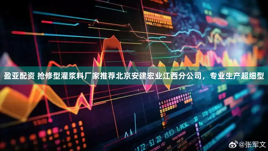 盈亚配资 抢修型灌浆料厂家推荐北京安建宏业江西分公司，专业生产超细型